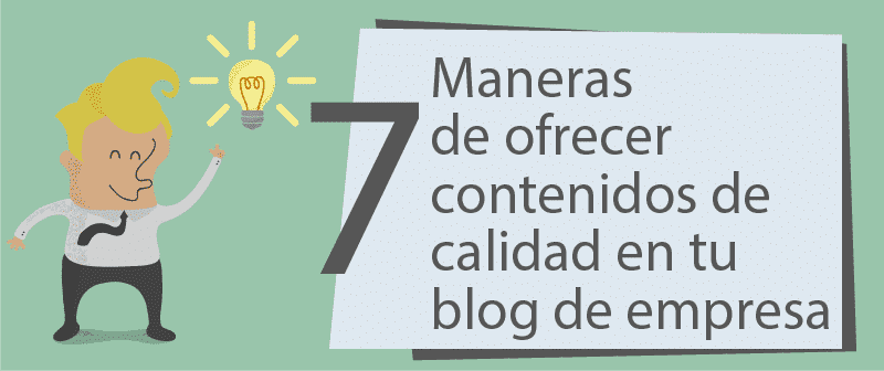 7 maneras de ofrecer contenidos de calidad en tu blog de empresa