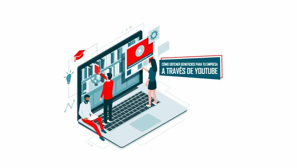 CÓMO OBTENER BENEFICIOS PARA TU EMPRESA A TRAVÉS DE YOUTUBE
