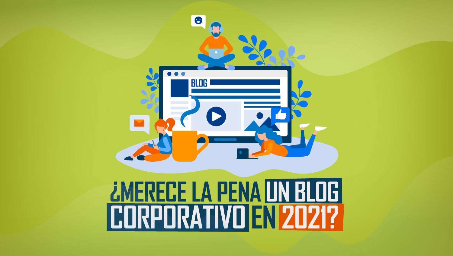 ¿Merece la pena un blog corporativo en 2021?